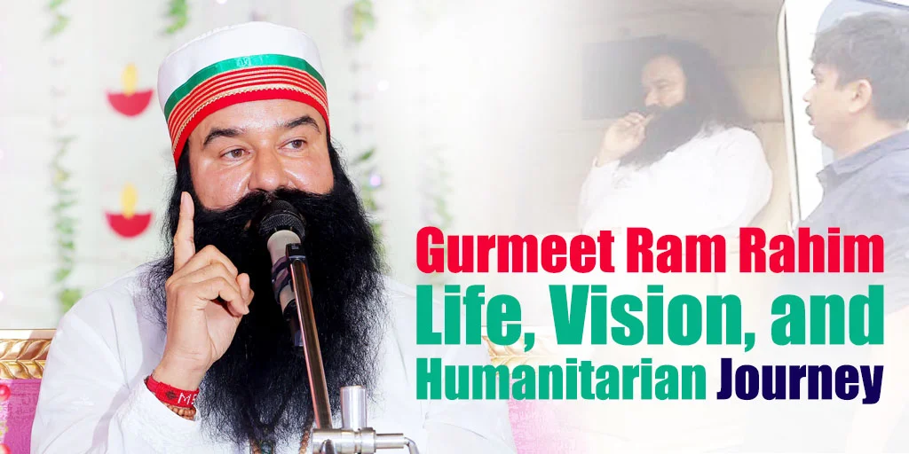 Gurmeet Ram Rahim Singh Insan – Life, Vision, and Humanitarian Journey